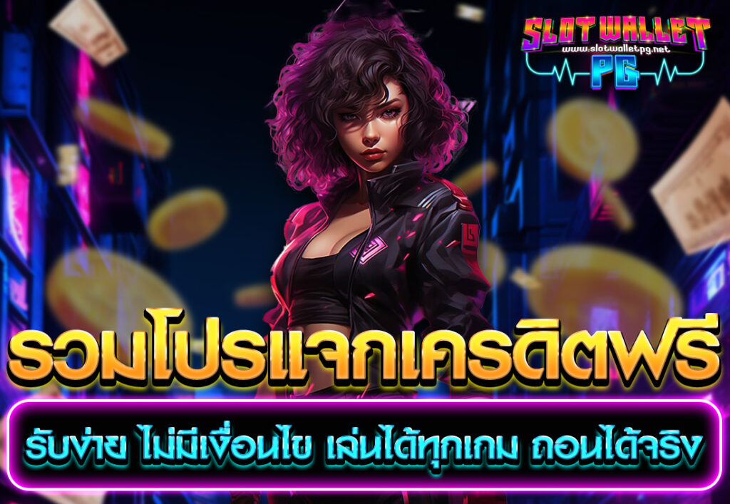 รวมโปรแจกเครดิตฟรี รับง่าย ไม่มีเงื่อนไข เล่นได้ทุกเกม ถอนได้จริง