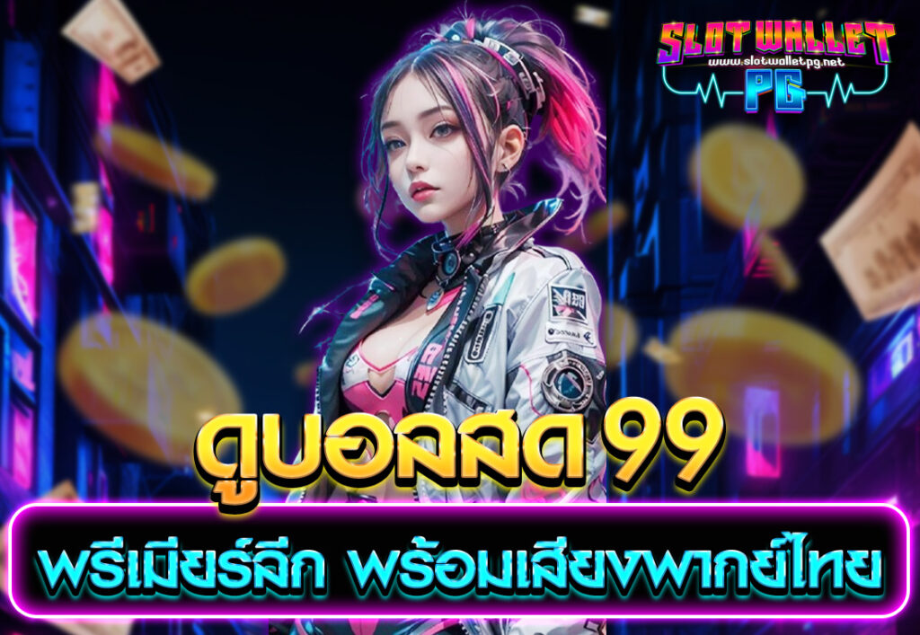 ดูบอลสด 99 พรีเมียร์ลีก พร้อมเสียงพากย์ไทย