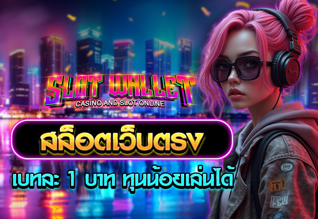 สล็อตเว็บตรง เบทละ 1 บาท ทุนน้อยเล่นได้