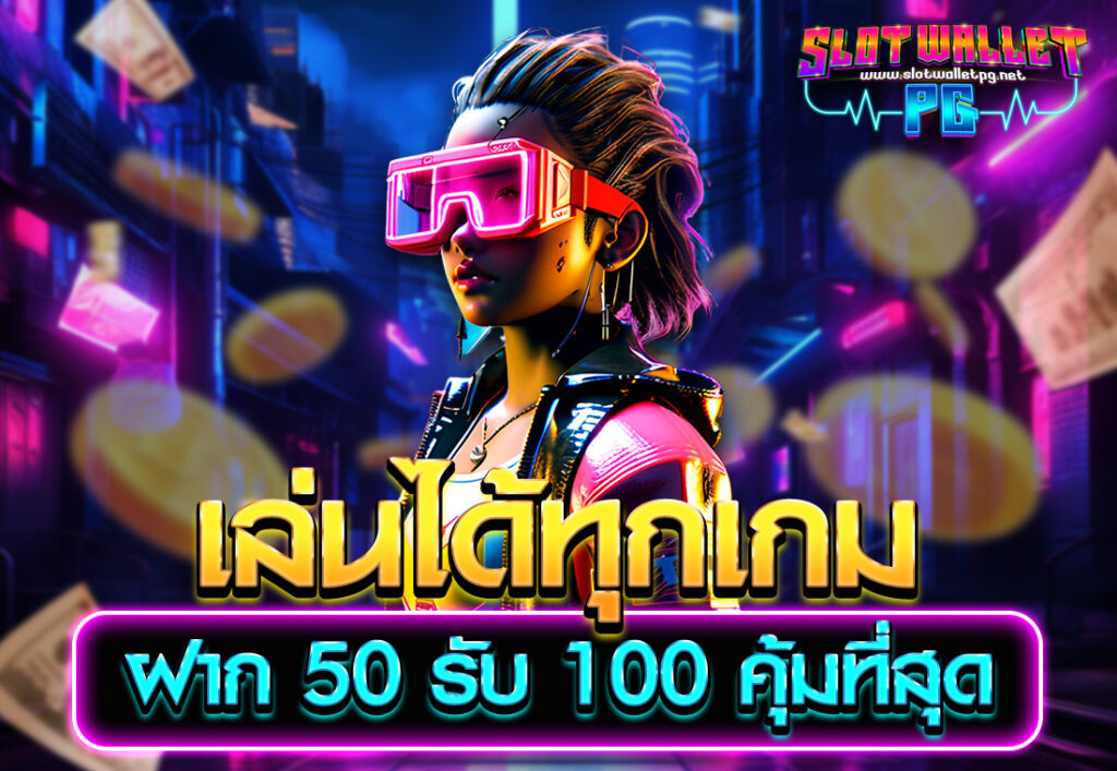 เล่นได้ทุกเกม ฝาก 50 รับ 100 คุ้มที่สุด